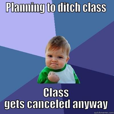 Canceled class - PLANNING TO DITCH CLASS CLASS GETS CANCELED ANYWAY Success Kid