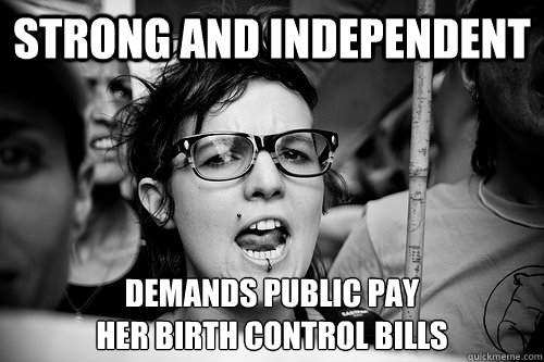 strong and independent demands public pay 
her birth control bills  Hypocrite Feminist