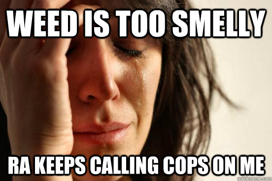 Weed is too smelly Ra keeps calling cops on me  First World Problems