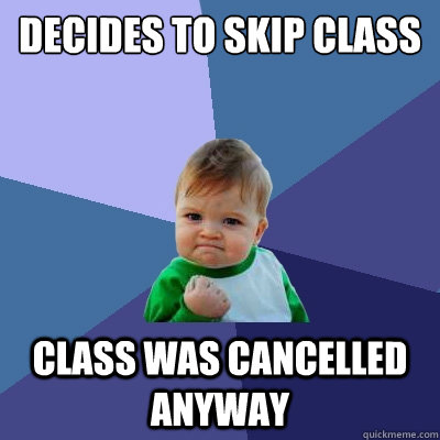 Decides to skip class Class was cancelled anyway - Decides to skip class Class was cancelled anyway  Success Kid