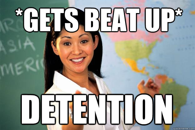 *GETS BEAT UP* DETENTION  - *GETS BEAT UP* DETENTION   Unhelpful High School Teacher