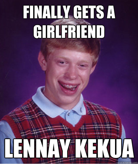 Finally Gets A Girlfriend Lennay Kekua  Bad Luck Brian