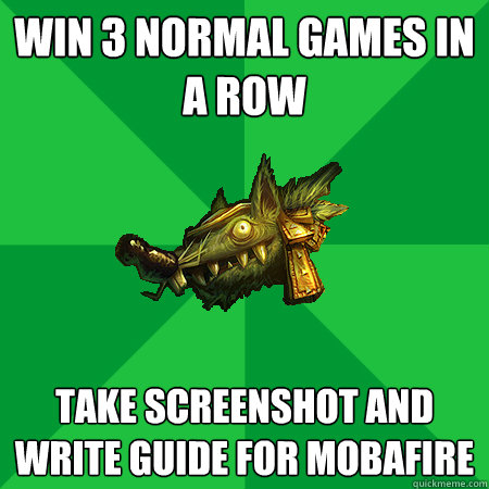 win 3 normal games in a row  take screenshot and write guide for mobafire  Bad LoL Player