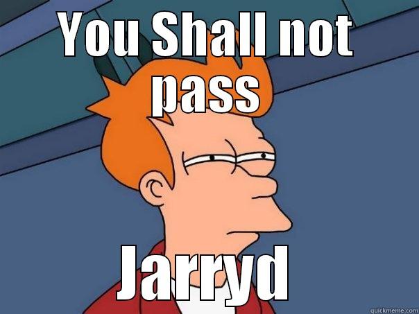 YOU SHALL NOT PASS JARRYD Futurama Fry