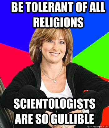 Be tolerant of all religions scientologists are so gullible  Sheltering Suburban Mom