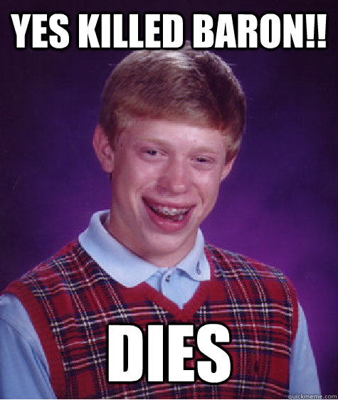 yes killed baron!! dies   Bad Luck Brian