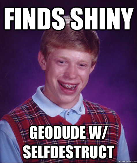 Finds Shiny Geodude w/ Selfdestruct  Bad Luck Brian