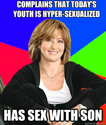 Complains that today's youth is hyper-sexualized

  Has sex with son  Sheltering Suburban Mom