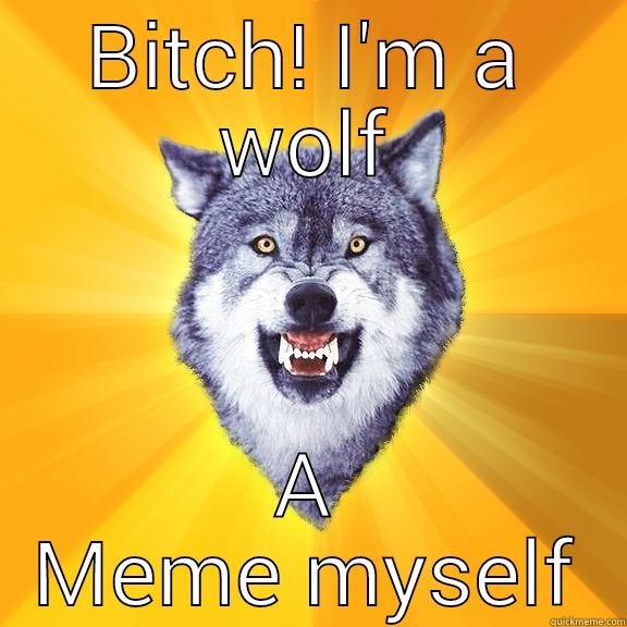 BITCH! I'M A WOLF A MEME MYSELF Courage Wolf