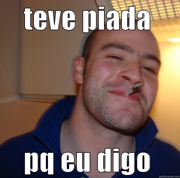 TEVE PIADA PQ EU DIGO Good Guy Greg 