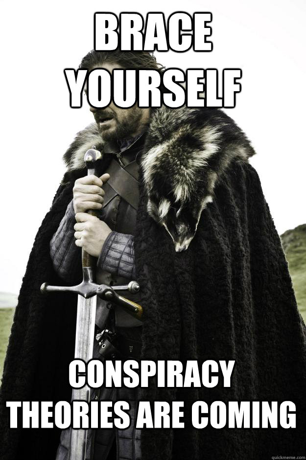 Brace yourself Conspiracy theories are coming  Winter is coming