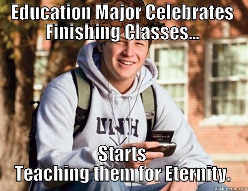 EDUCATION MAJOR CELEBRATES FINISHING CLASSES... STARTS TEACHING THEM FOR ETERNITY. College Freshman