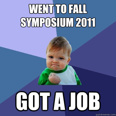 Went to Fall Symposium 2011 Got a Job  Success Kid