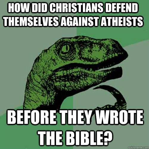 How did christians defend themselves against atheists Before they wrote the bible?  Philosoraptor