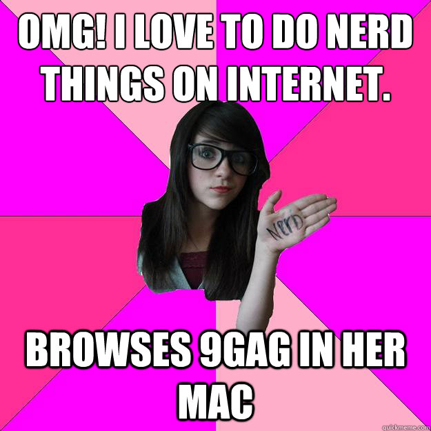 OMG! I love to do nerd things on internet. browses 9gag in her mac  Idiot Nerd Girl