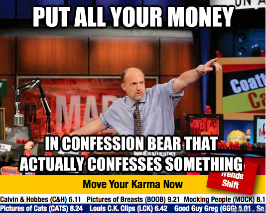 Put all your money in confession bear that actually confesses something  Mad Karma with Jim Cramer