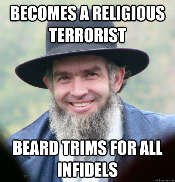 Becomes a Religious Terrorist Beard trims for all infidels  Good Guy Amish