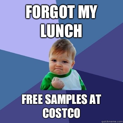 Forgot my lunch Free samples at Costco   Success Kid