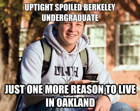 uptight spoiled berkeley undergraduate just one more reason to live in oakland  College Freshman