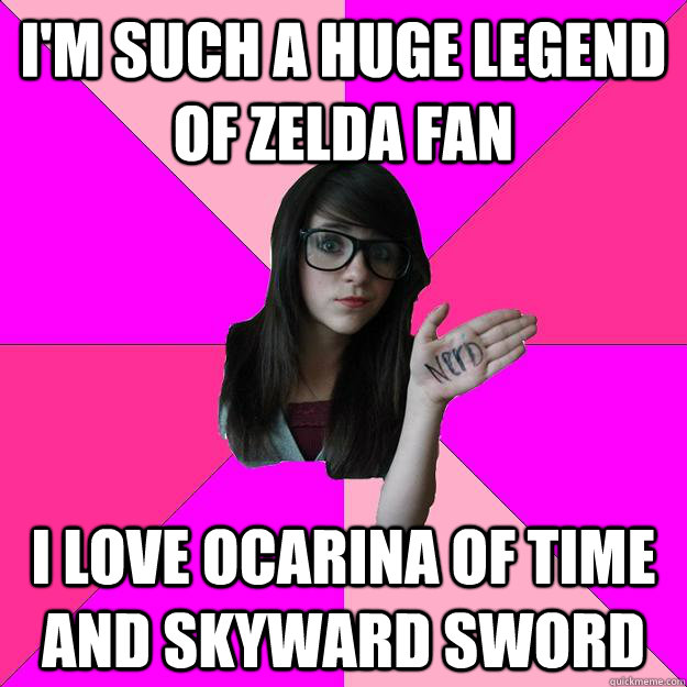 I'm such a huge Legend of Zelda fan I love ocarina of time and skyward sword  Idiot Nerd Girl