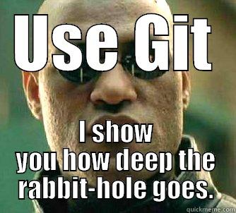 USE GIT I SHOW YOU HOW DEEP THE RABBIT-HOLE GOES. Matrix Morpheus