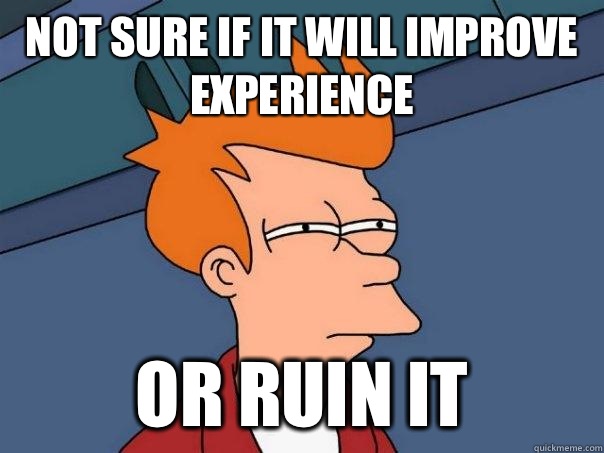 Not sure if it will improve experience Or ruin it  Futurama Fry