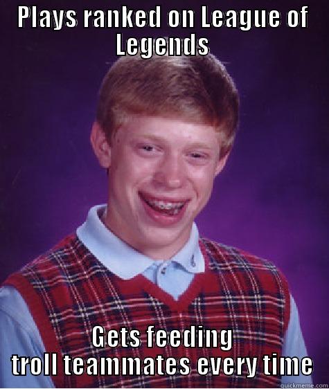 PLAYS RANKED ON LEAGUE OF LEGENDS GETS FEEDING TROLL TEAMMATES EVERY TIME Bad Luck Brian