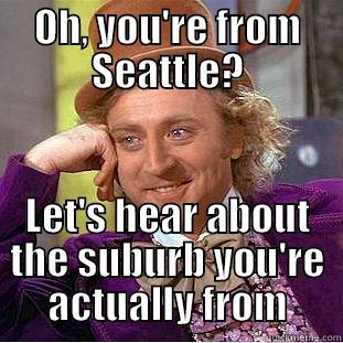 OH, YOU'RE FROM SEATTLE? LET'S HEAR ABOUT THE SUBURB YOU'RE ACTUALLY FROM Creepy Wonka