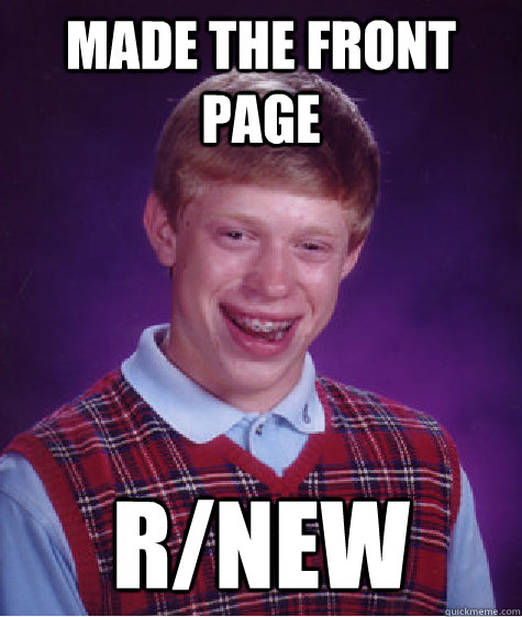 Made the front page r/new  Bad Luck Brian