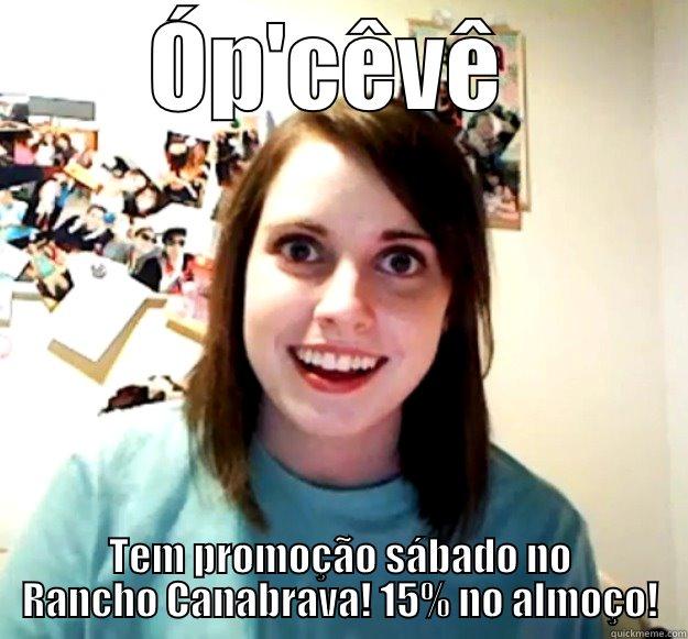 ÓP'CÊVÊ  TEM PROMOÇÃO SÁBADO NO RANCHO CANABRAVA! 15% NO ALMOÇO! Overly Attached Girlfriend