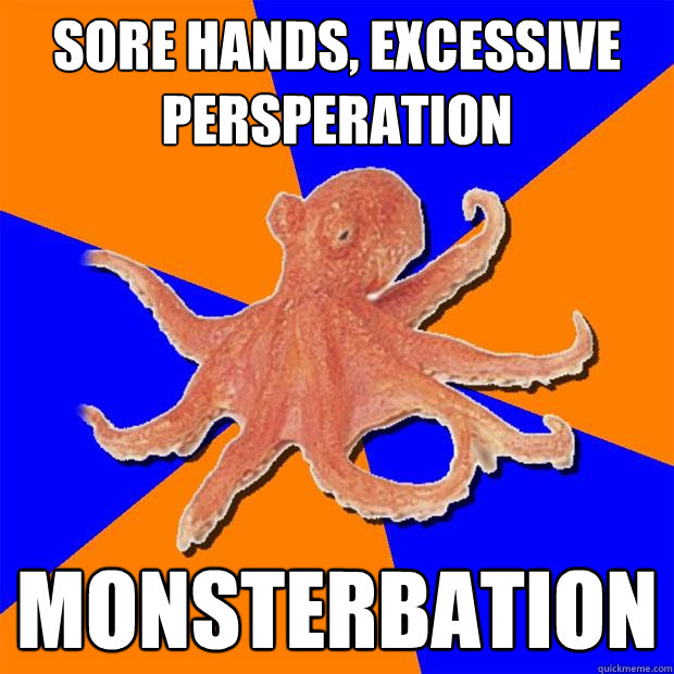 sore hands, excessive persperation monsterbation - sore hands, excessive persperation monsterbation  Online Diagnosis Octopus