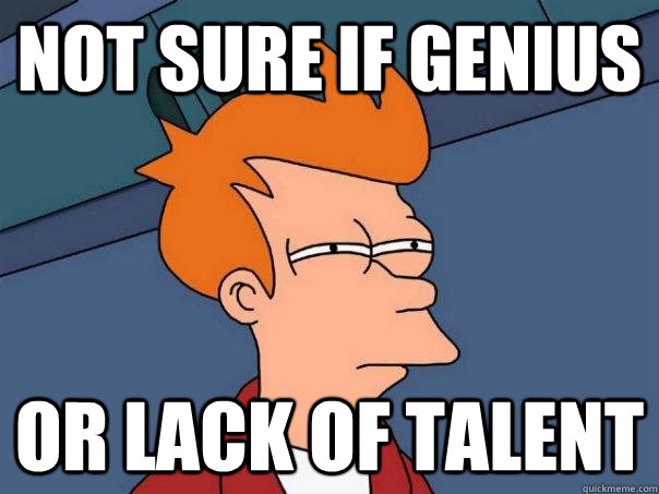 Not sure if Genius Or lack of talent  Futurama Fry