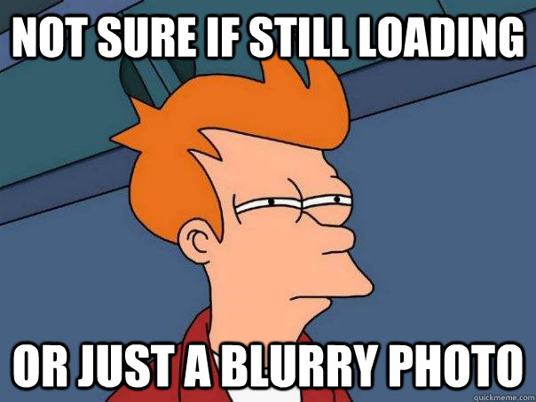 Not sure if still loading Or just a blurry photo  Futurama Fry