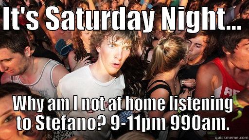 IT'S SATURDAY NIGHT...  WHY AM I NOT AT HOME LISTENING TO STEFANO? 9-11PM 990AM. Sudden Clarity Clarence