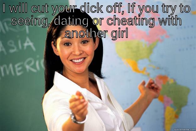  I WILL CUT YOUR DICK OFF, IF YOU TRY TO SEEING, DATING OR CHEATING WITH ANOTHER GIRL Unhelpful High School Teacher