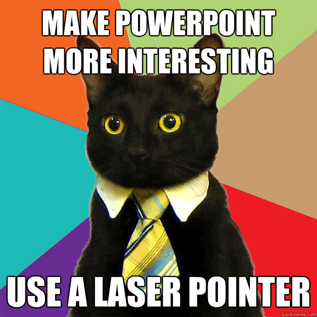 Make powerpoint more interesting use a laser pointer  Business Cat