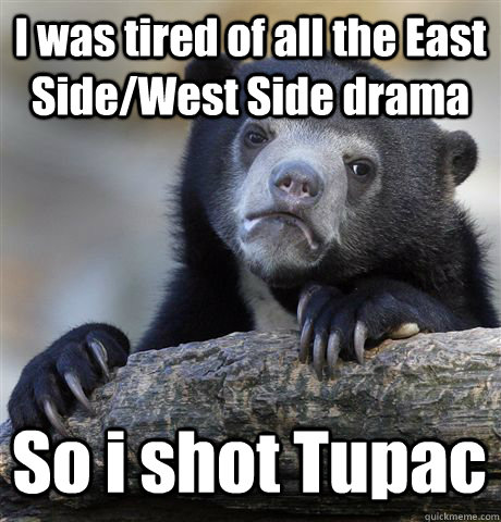 I was tired of all the East Side/West Side drama So i shot Tupac  Confession Bear