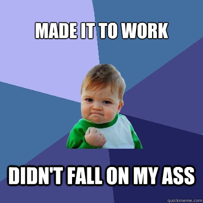 Made it to work didn't fall on my ass  Success Kid