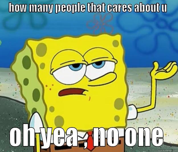 HOW MANY PEOPLE THAT CARES ABOUT U OH YEA , NO ONE Tough Spongebob