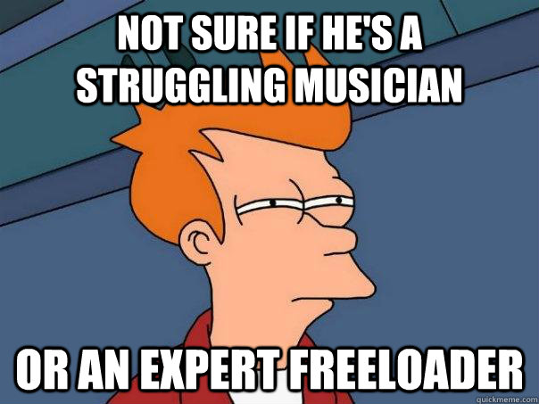 Not sure if he's a struggling musician or an expert freeloader  Futurama Fry