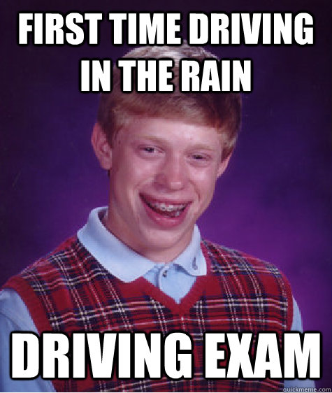 First time driving in the rain Driving exam - First time driving in the rain Driving exam  Bad Luck Brian