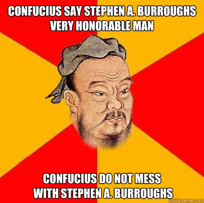 Confucius Say Stephen A. Burroughs Very Honorable Man Confucius Do Not Mess
 With Stephen A. Burroughs - Confucius Say Stephen A. Burroughs Very Honorable Man Confucius Do Not Mess
 With Stephen A. Burroughs  Confucius says