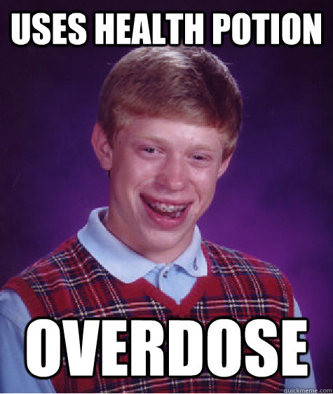 Uses health potion overdose   Bad Luck Brian