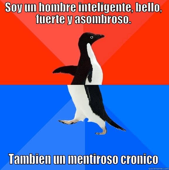 SOY UN HOMBRE INTELIGENTE, BELLO, FUERTE Y ASOMBROSO. TAMBIEN UN MENTIROSO CRONICO Socially Awesome Awkward Penguin