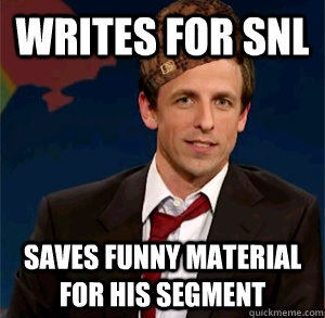 Writes for SNL Saves funny material for his segment  Scumbag Seth Meyers