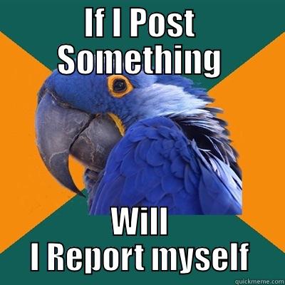 IF I POST SOMETHING WILL I REPORT MYSELF Paranoid Parrot