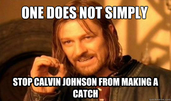 One Does Not Simply Stop Calvin Johnson from making a catch  Boromir