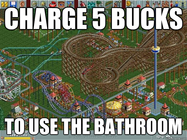 charge 5 bucks  to use the bathroom  