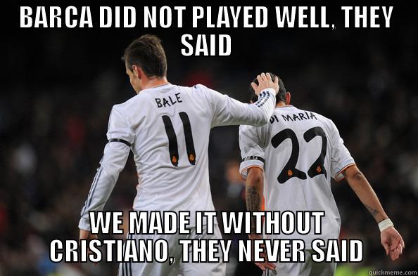 BARCA DID NOT PLAYED WELL, THEY SAID WE MADE IT WITHOUT CRISTIANO, THEY NEVER SAID Misc