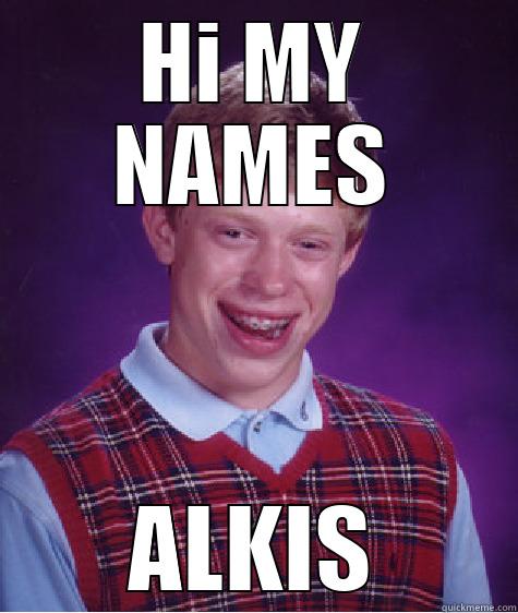 HI MY NAMES ALKIS Bad Luck Brian